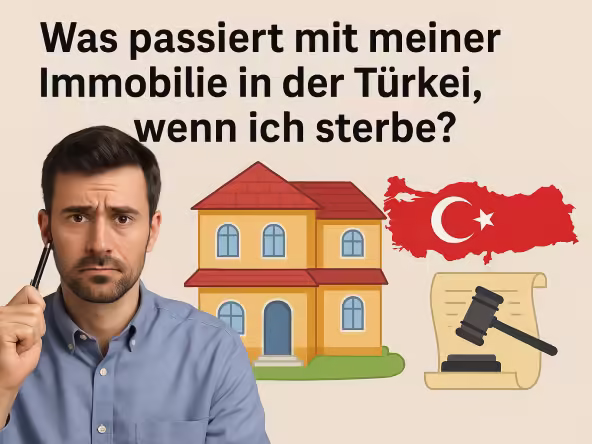 Immobilienerbe Türkei Ausländer – Was passiert mit meiner Immobilie?