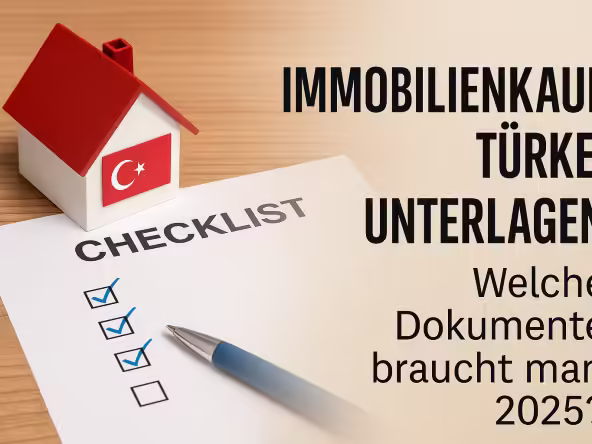 Immobilienkauf Türkei Unterlagen – Checkliste für Ausländer 2025